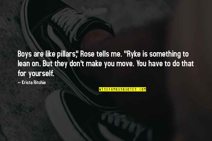 Best Lean On Me Quotes By Krista Ritchie: Boys are like pillars," Rose tells me. "Ryke