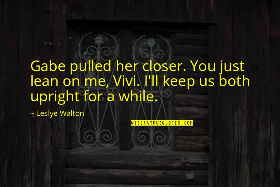 Best Lean On Me Quotes By Leslye Walton: Gabe pulled her closer. You just lean on