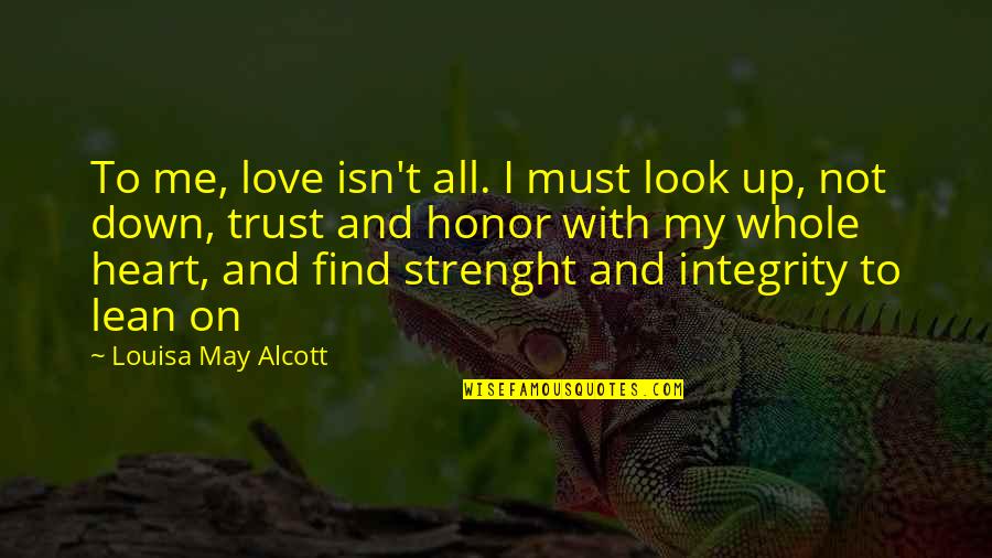 Best Lean On Me Quotes By Louisa May Alcott: To me, love isn't all. I must look