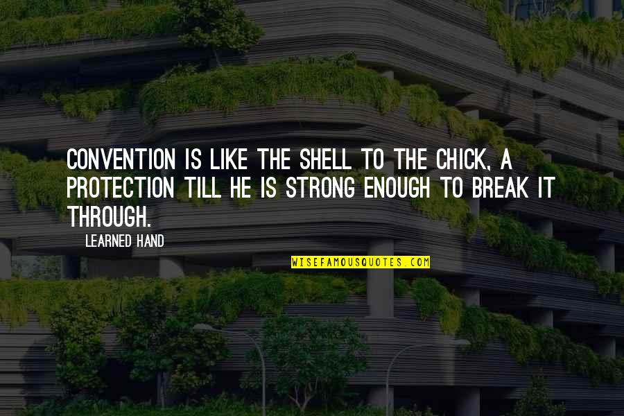 Best Learned Hand Quotes By Learned Hand: Convention is like the shell to the chick,