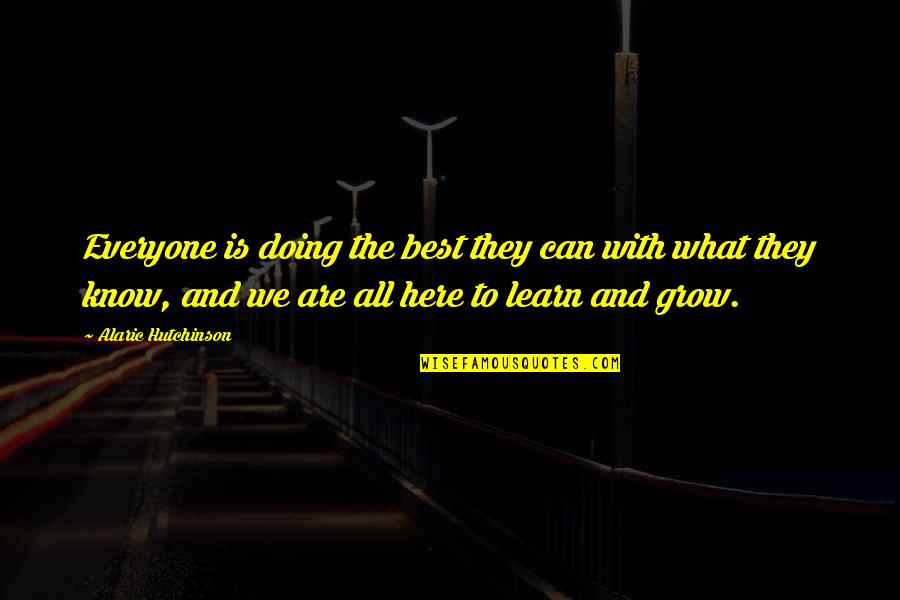 Best Learning Quotes By Alaric Hutchinson: Everyone is doing the best they can with