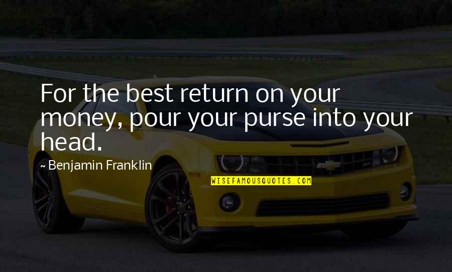 Best Learning Quotes By Benjamin Franklin: For the best return on your money, pour