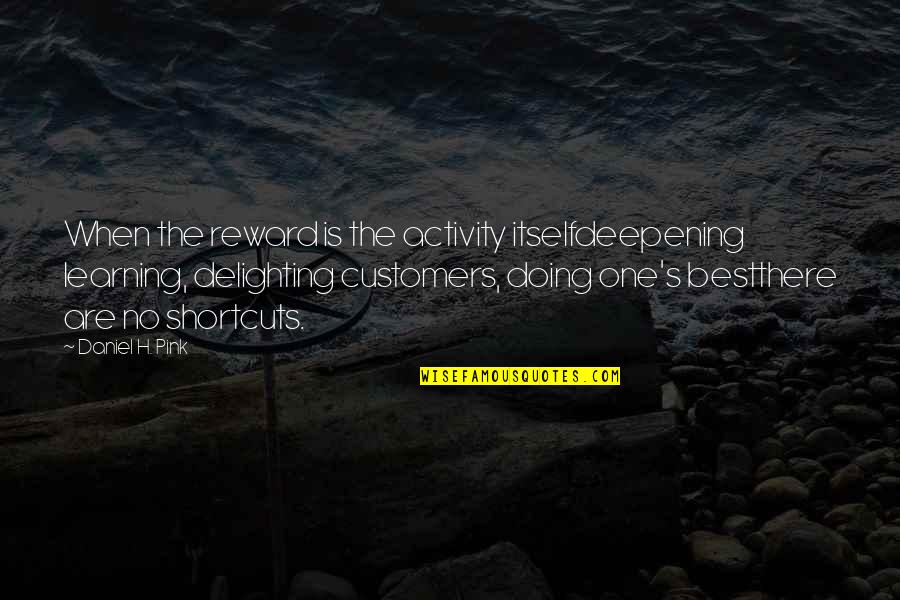 Best Learning Quotes By Daniel H. Pink: When the reward is the activity itselfdeepening learning,