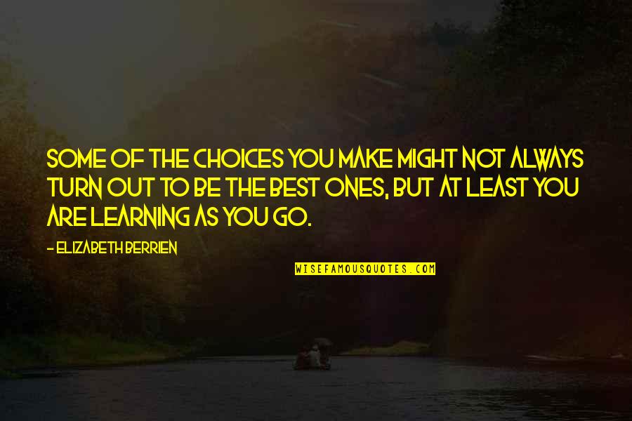 Best Learning Quotes By Elizabeth Berrien: Some of the choices you make might not