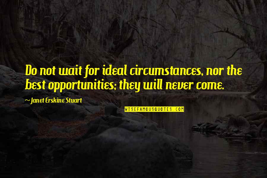 Best Learning Quotes By Janet Erskine Stuart: Do not wait for ideal circumstances, nor the