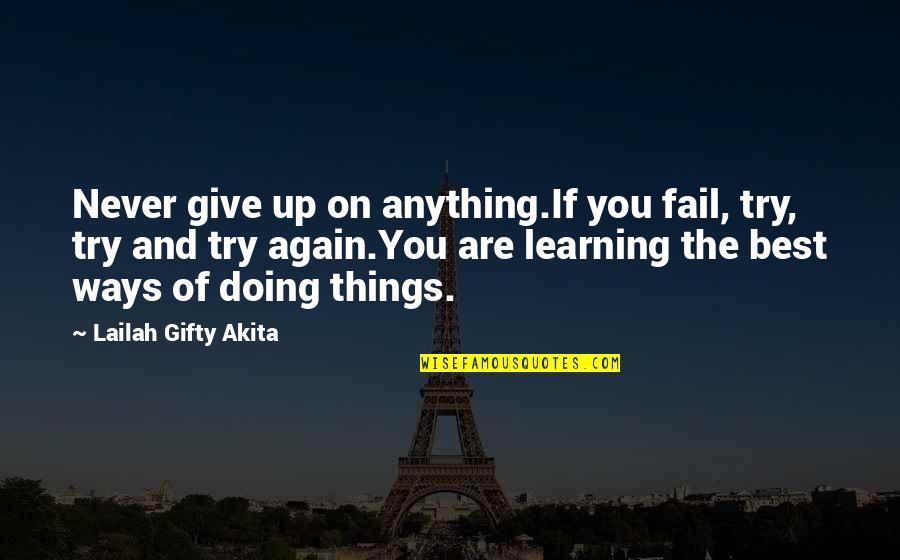 Best Learning Quotes By Lailah Gifty Akita: Never give up on anything.If you fail, try,