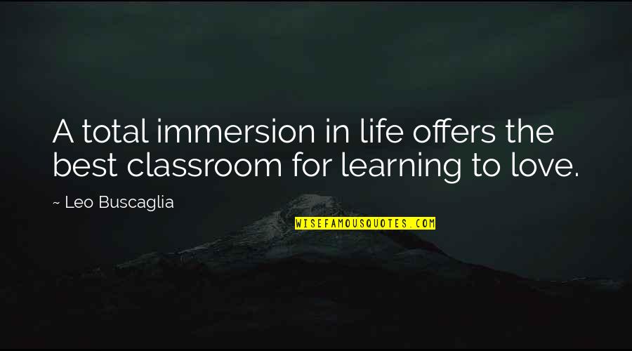 Best Learning Quotes By Leo Buscaglia: A total immersion in life offers the best