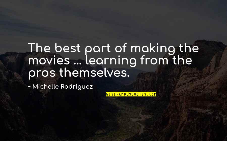 Best Learning Quotes By Michelle Rodriguez: The best part of making the movies ...