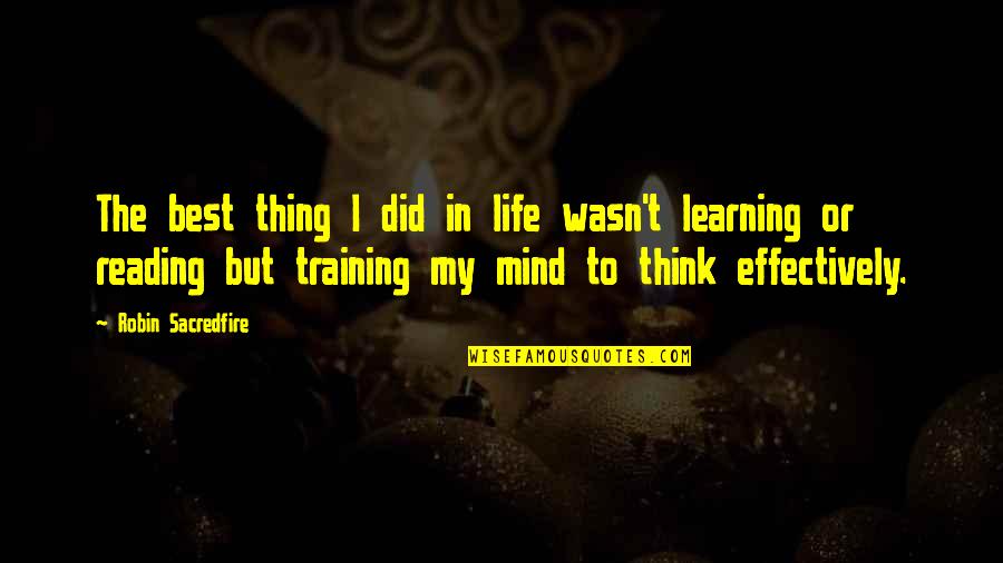 Best Learning Quotes By Robin Sacredfire: The best thing I did in life wasn't