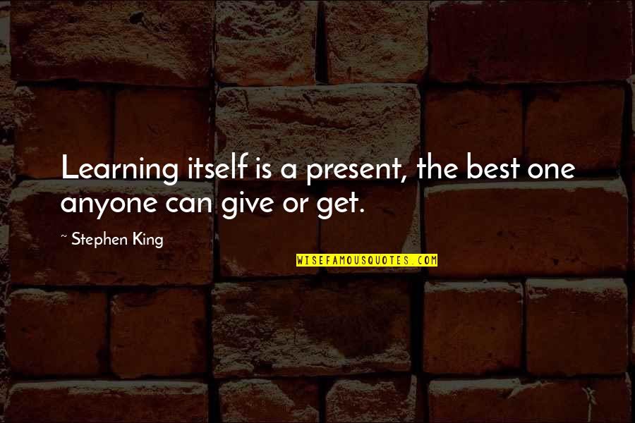Best Learning Quotes By Stephen King: Learning itself is a present, the best one