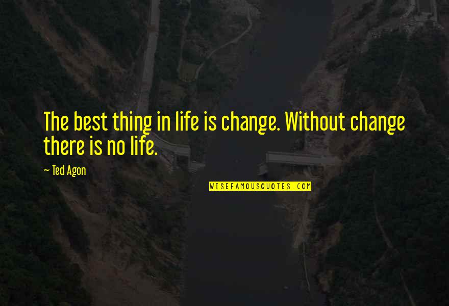 Best Learning Quotes By Ted Agon: The best thing in life is change. Without