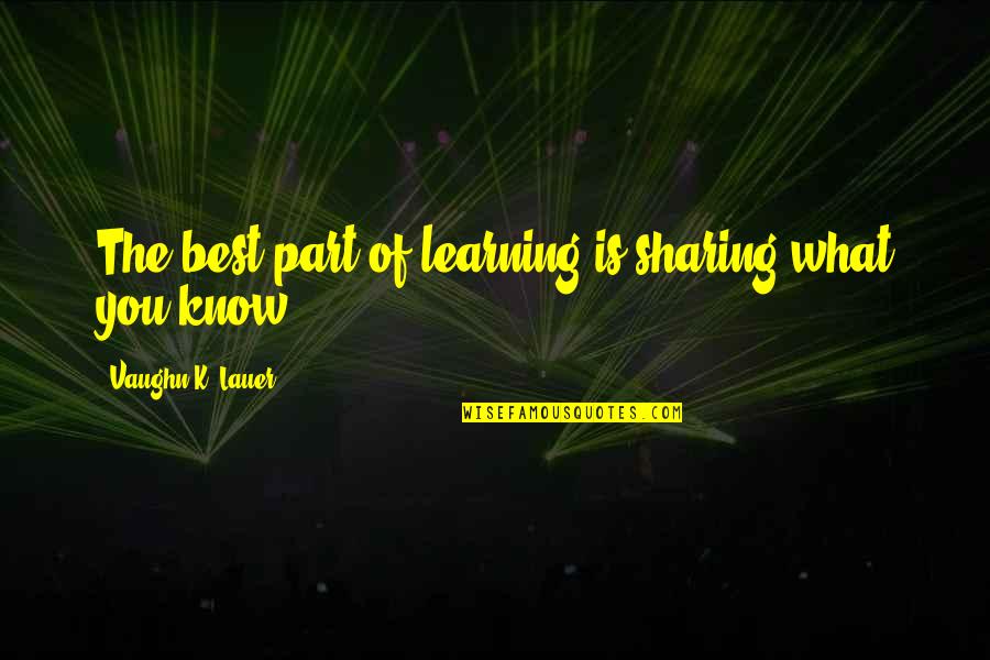 Best Learning Quotes By Vaughn K. Lauer: The best part of learning is sharing what
