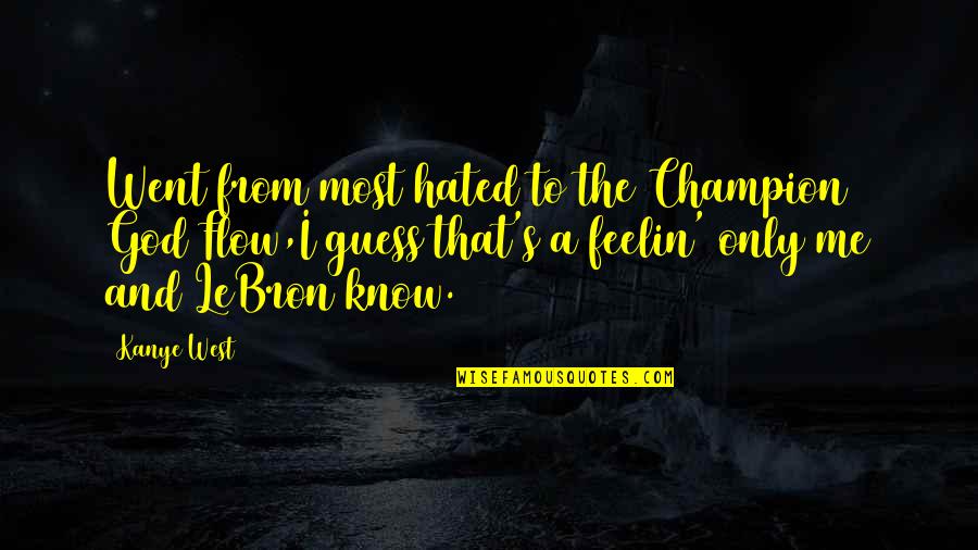 Best Lebron Quotes By Kanye West: Went from most hated to the Champion God Best Lebron Quotes By Kanye West: Went from most hated to the Champion God