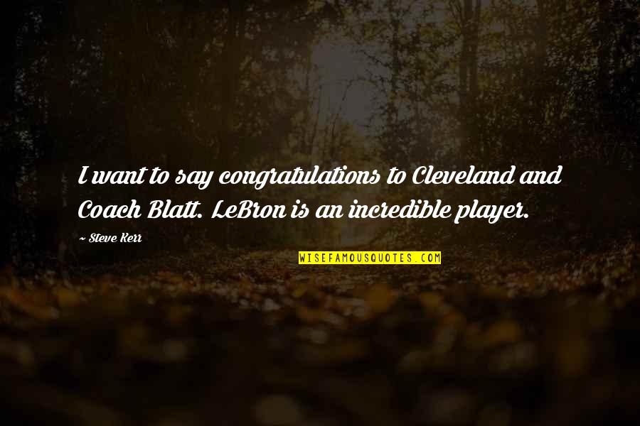 Best Lebron Quotes By Steve Kerr: I want to say congratulations to Cleveland and Best Lebron Quotes By Steve Kerr: I want to say congratulations to Cleveland and