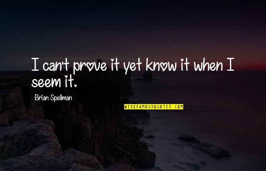Best Lecturer Quotes By Brian Spellman: I can't prove it yet know it when Best Lecturer Quotes By Brian Spellman: I can't prove it yet know it when