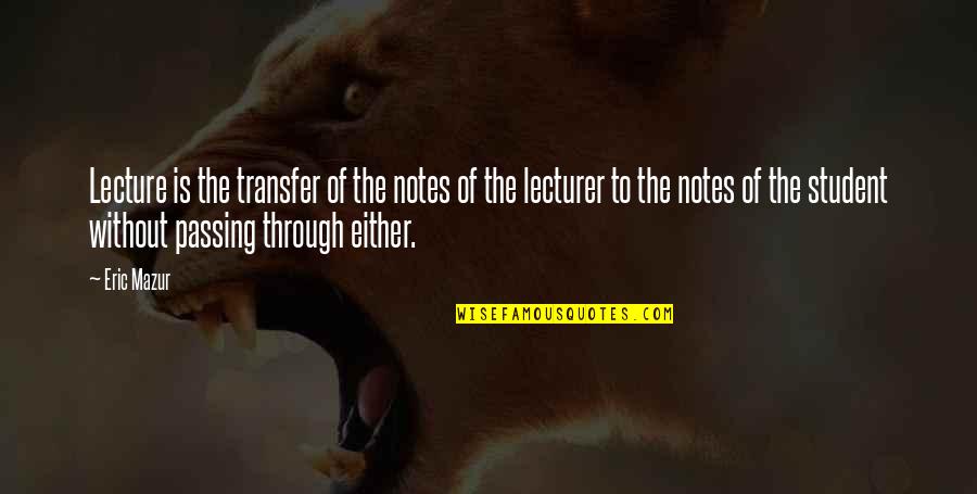 Best Lecturer Quotes By Eric Mazur: Lecture is the transfer of the notes of Best Lecturer Quotes By Eric Mazur: Lecture is the transfer of the notes of