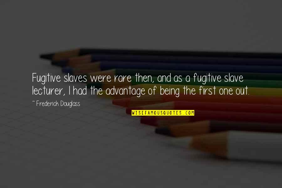 Best Lecturer Quotes By Frederick Douglass: Fugitive slaves were rare then, and as a Best Lecturer Quotes By Frederick Douglass: Fugitive slaves were rare then, and as a