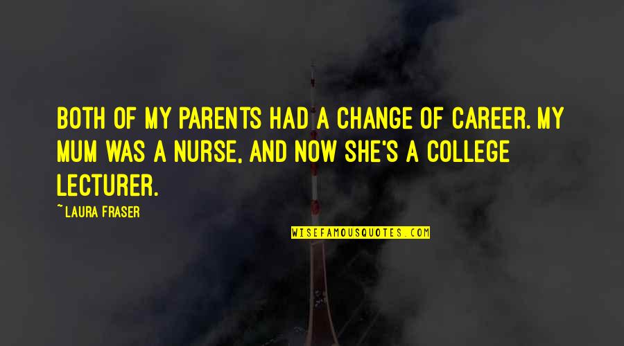 Best Lecturer Quotes By Laura Fraser: Both of my parents had a change of Best Lecturer Quotes By Laura Fraser: Both of my parents had a change of