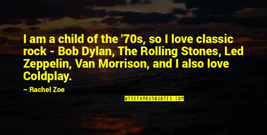 Best Led Zeppelin Love Quotes By Rachel Zoe: I am a child of the '70s, so