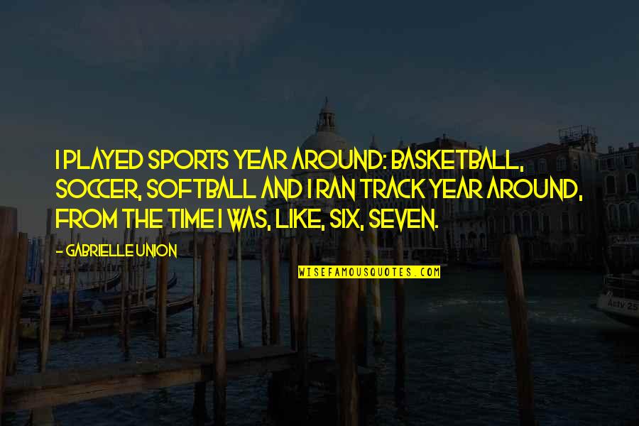 Best Leftist Quotes By Gabrielle Union: I played sports year around: basketball, soccer, softball Best Leftist Quotes By Gabrielle Union: I played sports year around: basketball, soccer, softball