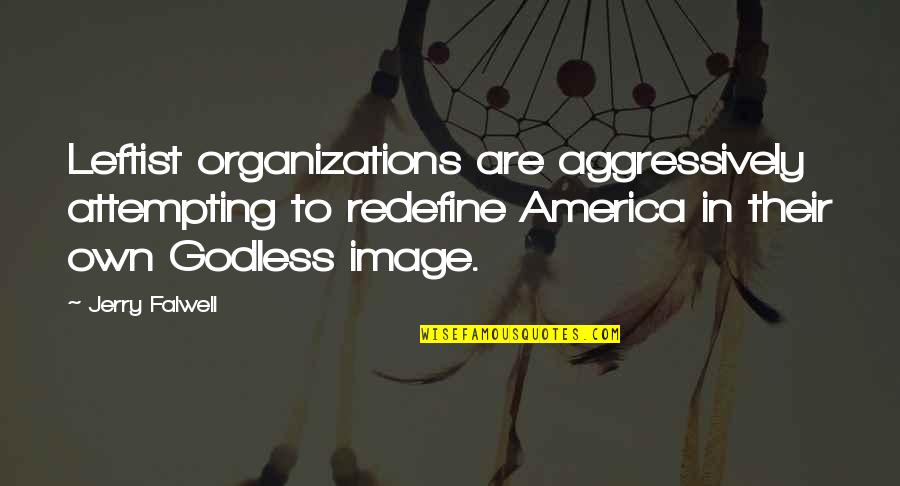 Best Leftist Quotes By Jerry Falwell: Leftist organizations are aggressively attempting to redefine America Best Leftist Quotes By Jerry Falwell: Leftist organizations are aggressively attempting to redefine America