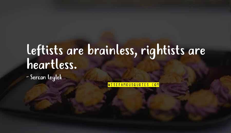 Best Leftist Quotes By Sercan Leylek: Leftists are brainless, rightists are heartless. Best Leftist Quotes By Sercan Leylek: Leftists are brainless, rightists are heartless.