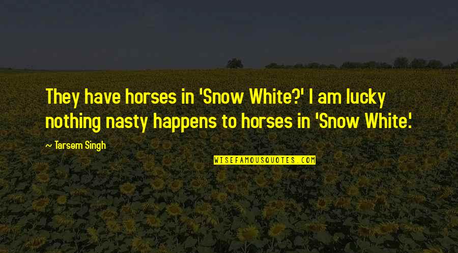 Best Leftist Quotes By Tarsem Singh: They have horses in 'Snow White?' I am Best Leftist Quotes By Tarsem Singh: They have horses in 'Snow White?' I am