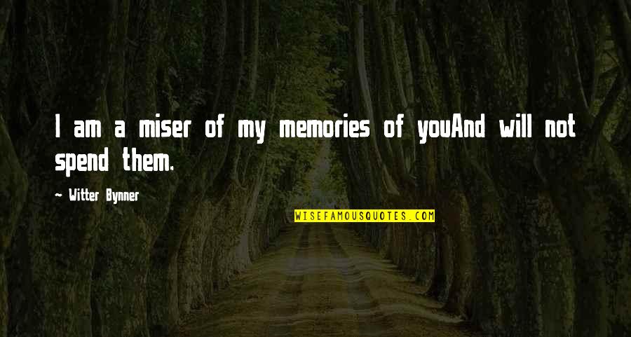 Best Leftist Quotes By Witter Bynner: I am a miser of my memories of Best Leftist Quotes By Witter Bynner: I am a miser of my memories of