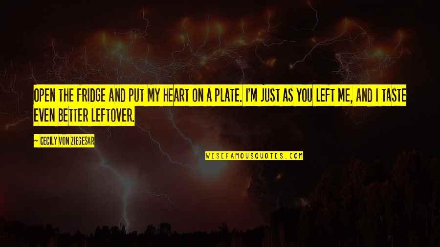 Best Leftover Quotes By Cecily Von Ziegesar: Open the fridge and put My heart on Best Leftover Quotes By Cecily Von Ziegesar: Open the fridge and put My heart on