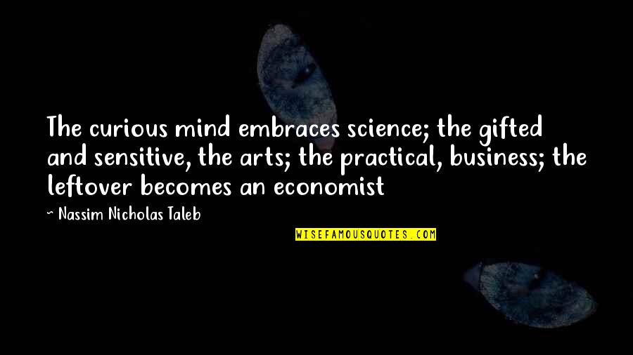 Best Leftover Quotes By Nassim Nicholas Taleb: The curious mind embraces science; the gifted and Best Leftover Quotes By Nassim Nicholas Taleb: The curious mind embraces science; the gifted and