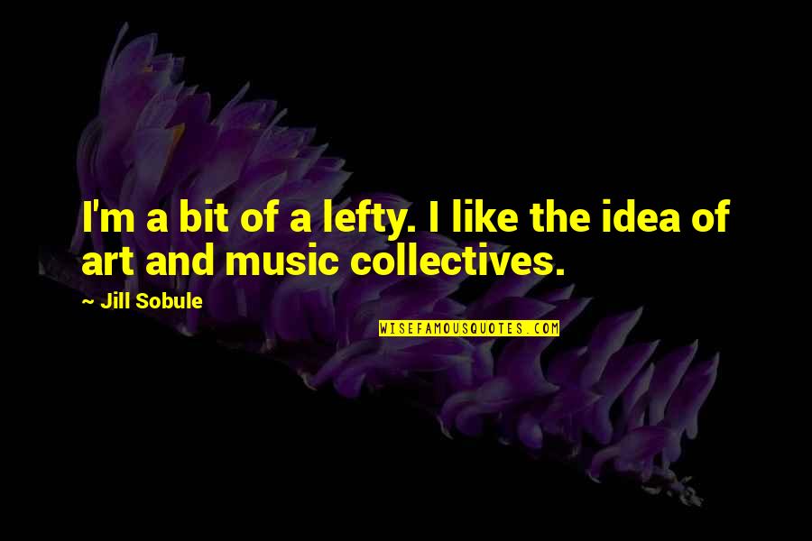 Best Lefty Quotes By Jill Sobule: I'm a bit of a lefty. I like