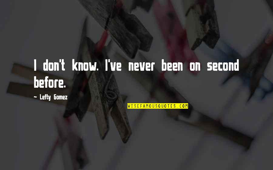 Best Lefty Quotes By Lefty Gomez: I don't know. I've never been on second Best Lefty Quotes By Lefty Gomez: I don't know. I've never been on second