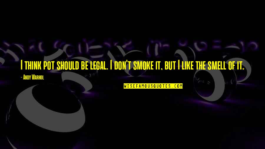 Best Legal Quotes By Andy Warhol: I think pot should be legal. I don't