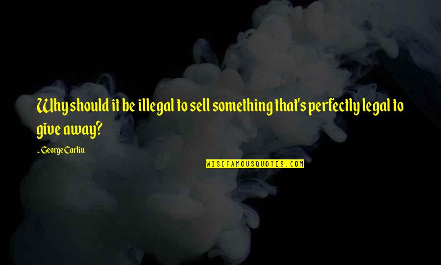 Best Legal Quotes By George Carlin: Why should it be illegal to sell something