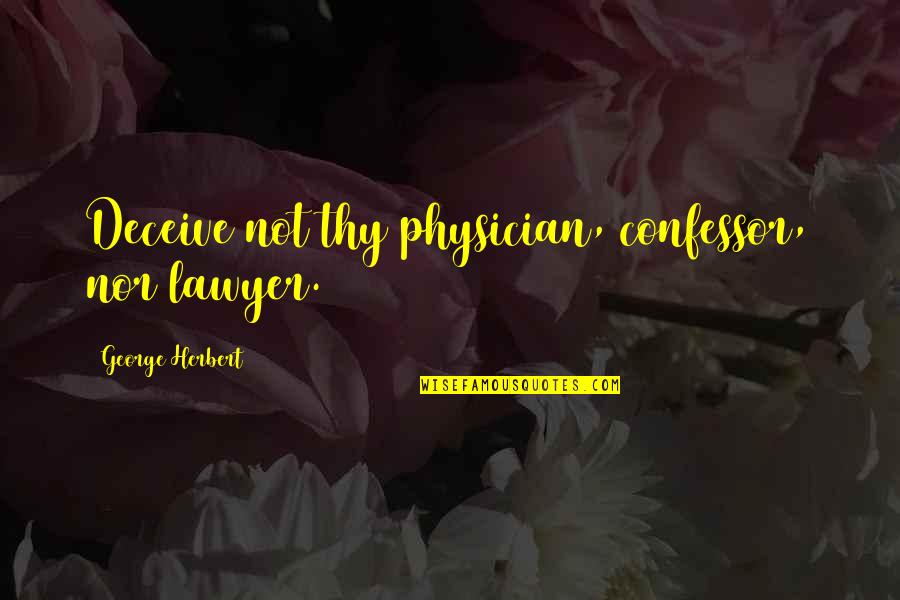 Best Legal Quotes By George Herbert: Deceive not thy physician, confessor, nor lawyer.