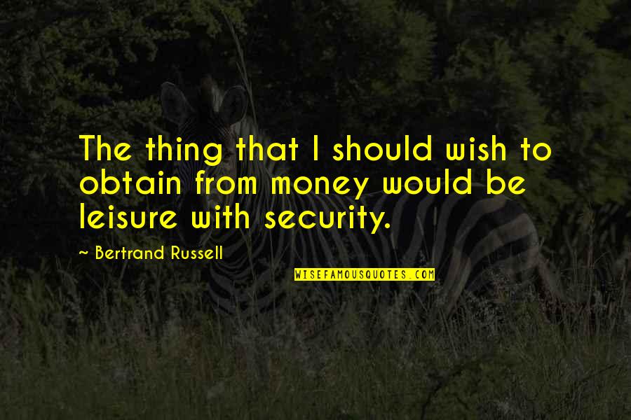 Best Leisure Quotes By Bertrand Russell: The thing that I should wish to obtain