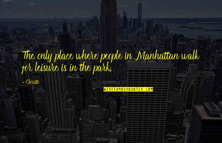 Best Leisure Quotes By Christo: The only place where people in Manhattan walk