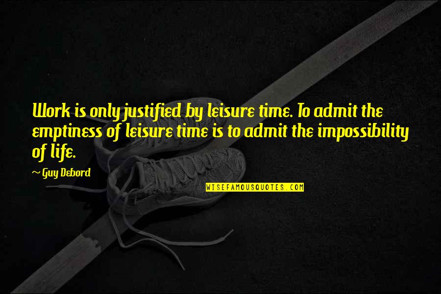 Best Leisure Quotes By Guy Debord: Work is only justified by leisure time. To