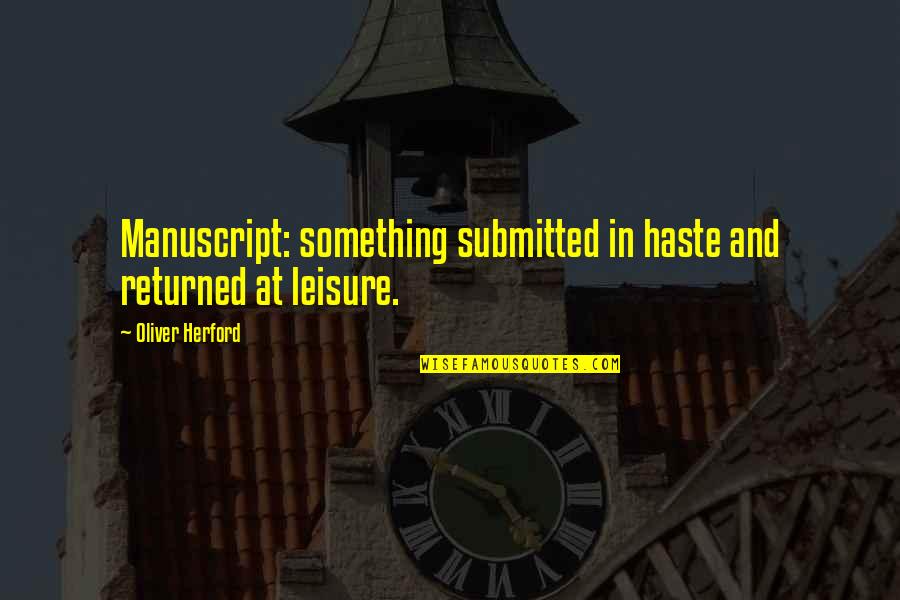 Best Leisure Quotes By Oliver Herford: Manuscript: something submitted in haste and returned at