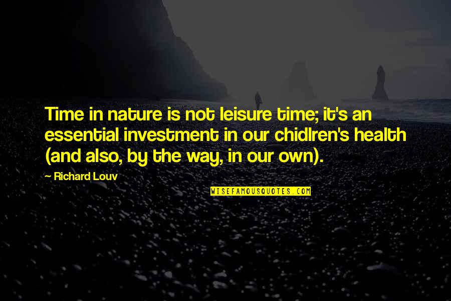 Best Leisure Quotes By Richard Louv: Time in nature is not leisure time; it's