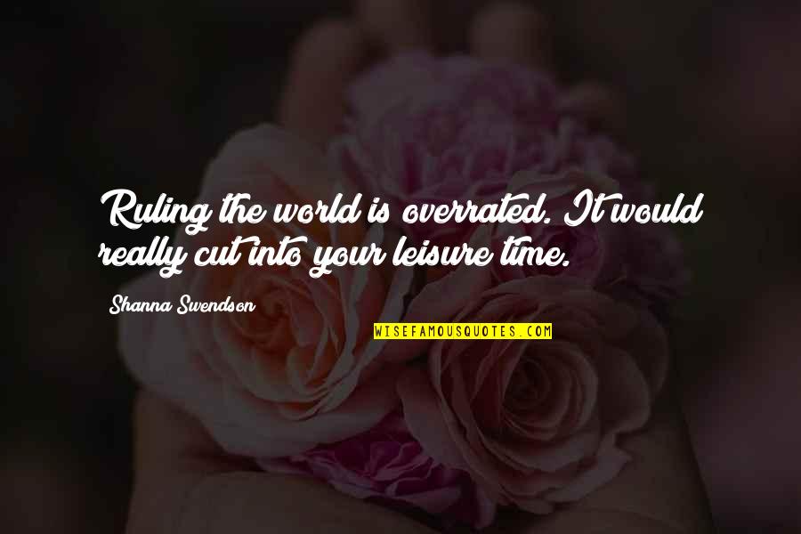 Best Leisure Quotes By Shanna Swendson: Ruling the world is overrated. It would really