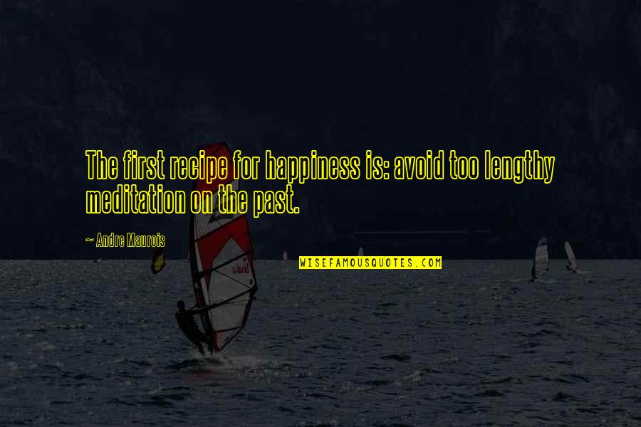 Best Lengthy Quotes By Andre Maurois: The first recipe for happiness is: avoid too