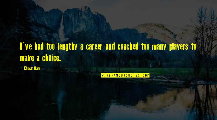 Best Lengthy Quotes By Chuck Daly: I've had too lengthy a career and coached