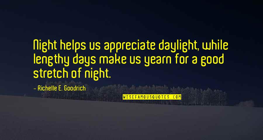 Best Lengthy Quotes By Richelle E. Goodrich: Night helps us appreciate daylight, while lengthy days