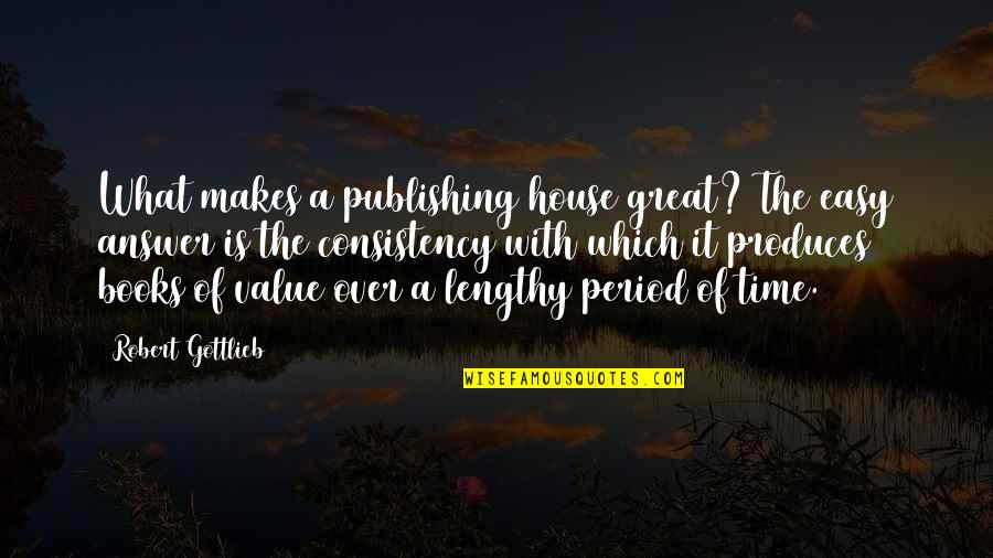 Best Lengthy Quotes By Robert Gottlieb: What makes a publishing house great? The easy