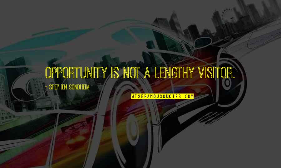 Best Lengthy Quotes By Stephen Sondheim: Opportunity is not a lengthy visitor.