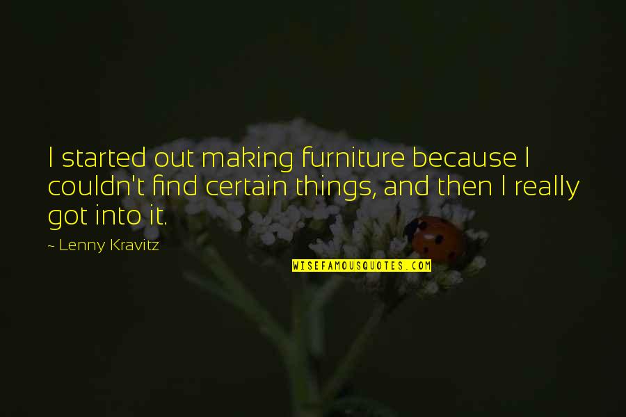 Best Lenny Quotes By Lenny Kravitz: I started out making furniture because I couldn't