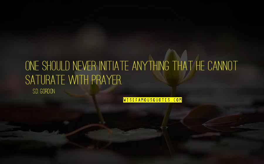 Best Lenten Quotes By S.D. Gordon: One should never initiate anything that he cannot