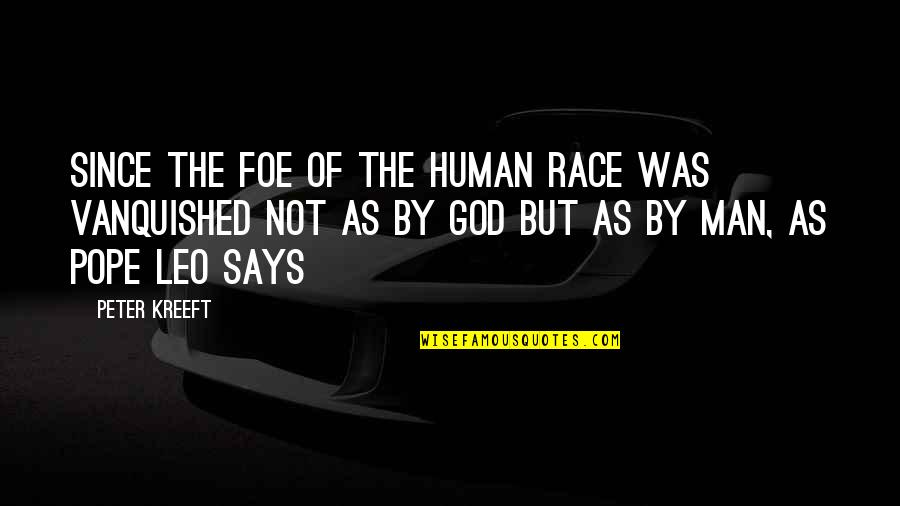 Best Leo Quotes By Peter Kreeft: Since the foe of the human race was Best Leo Quotes By Peter Kreeft: Since the foe of the human race was