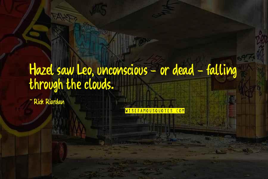 Best Leo Quotes By Rick Riordan: Hazel saw Leo, unconscious - or dead -